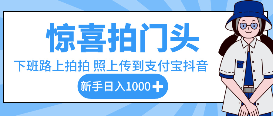 惊喜拍门头，下班路上拍拍照片，上传到支付宝和抖音新手日入 1000+-创想网
