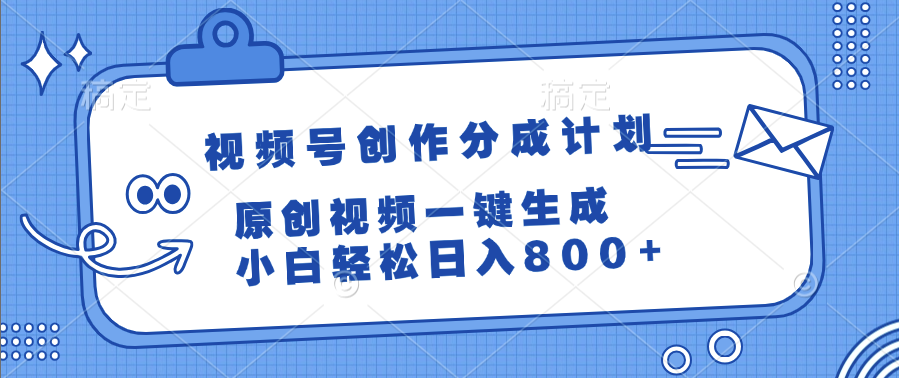 视频号创作分成计划，原创视频一键生成，小白轻松日入800+-创想网
