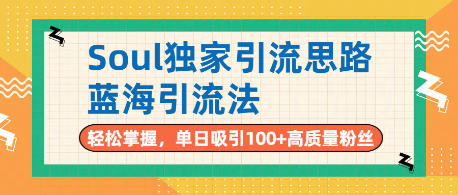 Soul独家引流思路，单日吸引100+高质量粉丝，蓝海引流法，轻松掌握-创想网