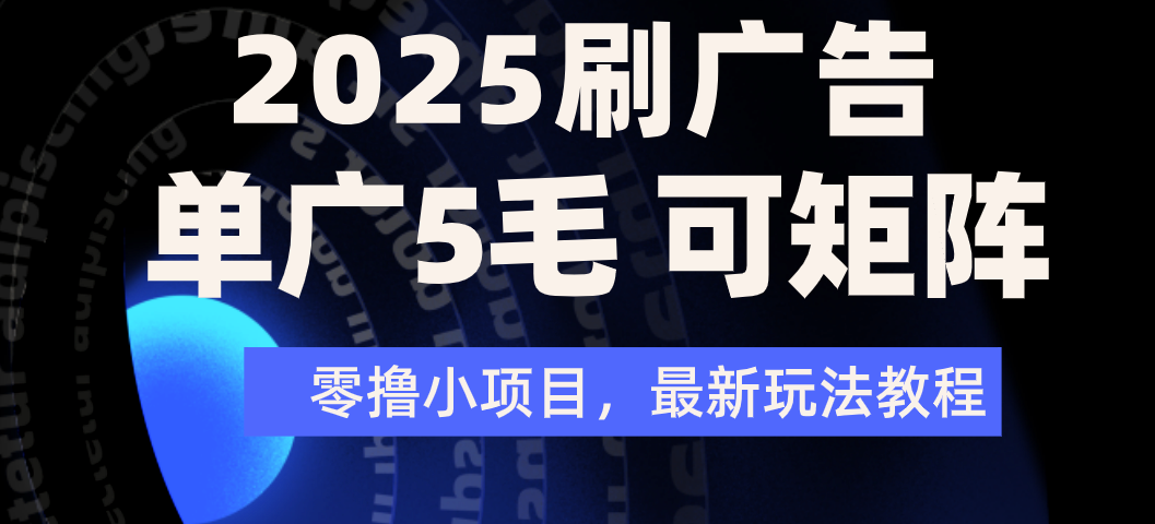 2025年零撸刷广告变现，单广5毛，可矩阵放大操作-创想网