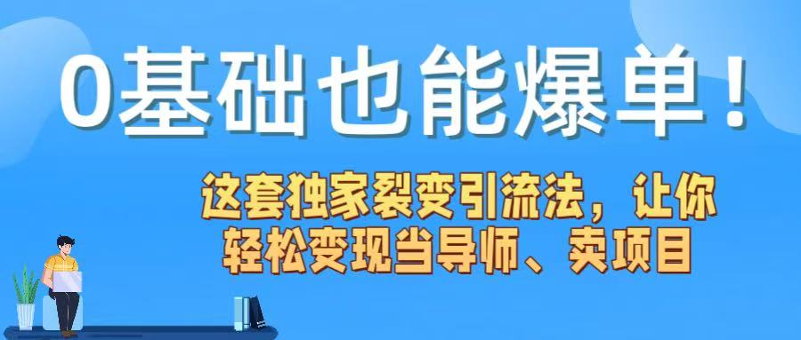 0基础也能爆单！这套独家裂变引流法，让你轻松变现当导师、卖项目-创想网
