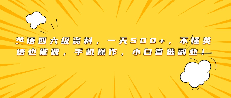 英语四六级资料，一天500+，不懂英语也能做，手机操作，小白首选副业！-创想网