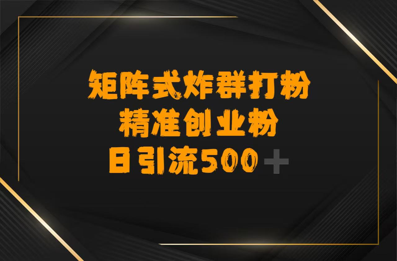 矩阵炸群打粉，日引流500➕精准创业粉-创想网