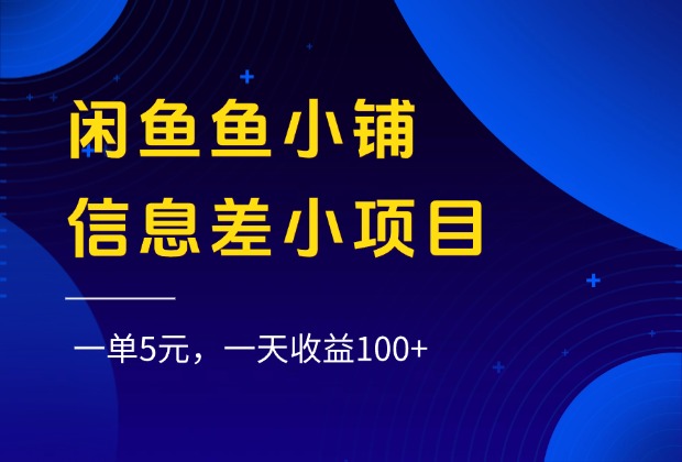 闲鱼鱼小铺信息差小项目，一单5元，一天收益100+-创想网