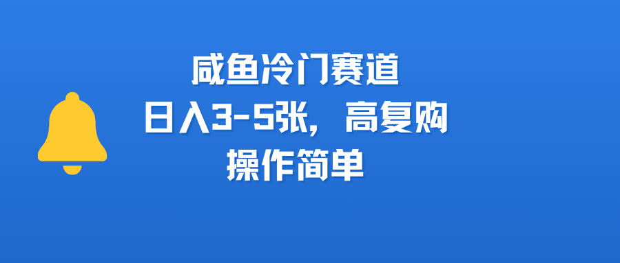 咸鱼冷门赛道，日入3-5张，高复购，操作简单-创想网