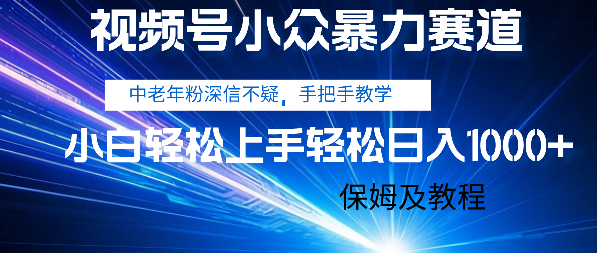视频号小众暴力赛道，中老年人深信不疑 手把手教学，小白也能日入1000+ 保姆及教程-创想网