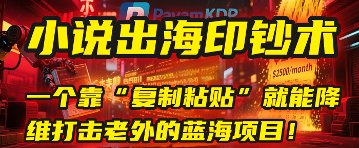 小说出海印钞术：一个靠“复制粘贴”就能降维打击老外的蓝海项目！-创想网