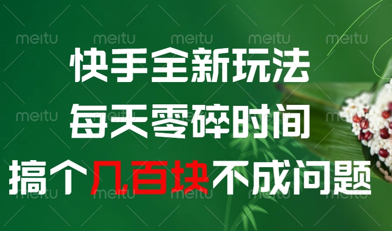 快手全新0撸玩法，每天零碎时间，搞个几百块不成问题-创想网