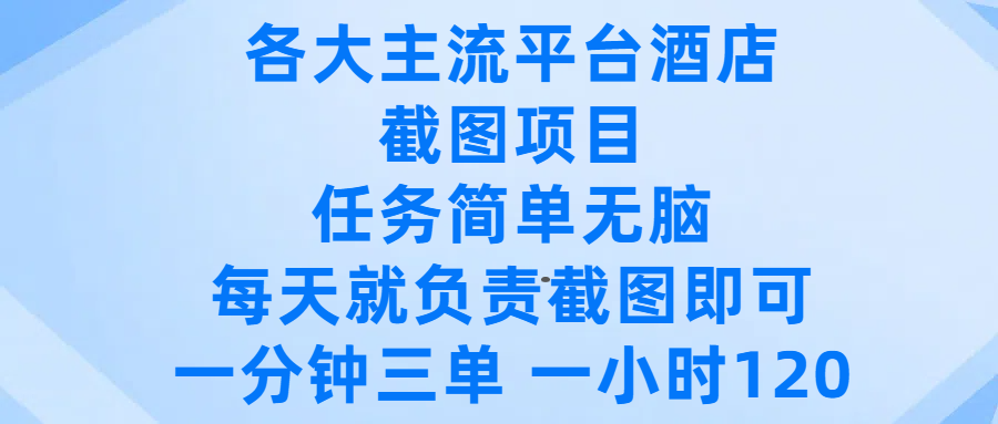各大主流平台酒店截图项目，任务简单无脑，每天就负责截图即可，一分钟三单 ，一小时可以做120-创想网