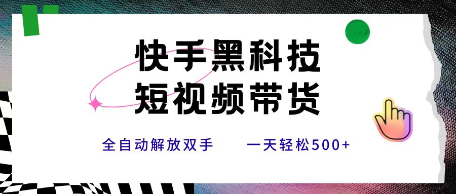 快手黑科技短视频带货，条条原创无脑搬运，新手小白轻松一天500+-创想网