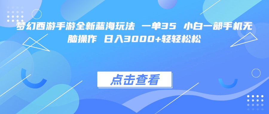 梦幻西游手游全新蓝海玩法 一单35 小白一部手机无脑操作 日入3000+轻轻松松-创想网