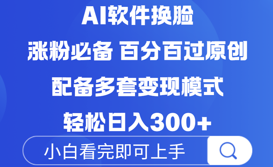 Ai软件换脸，100％过原创，配套多种变现模式，搬运涨粉必备，日入300+-创想网