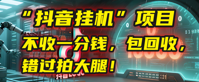 这个“抖音挂机”项目，不收一分钱，还包回收，错过拍大腿！-创想网