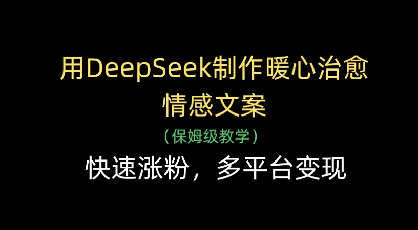 用Deepseek制作暖心治愈情感文案(保姆级教学)快速涨粉,多平台变现-创想网