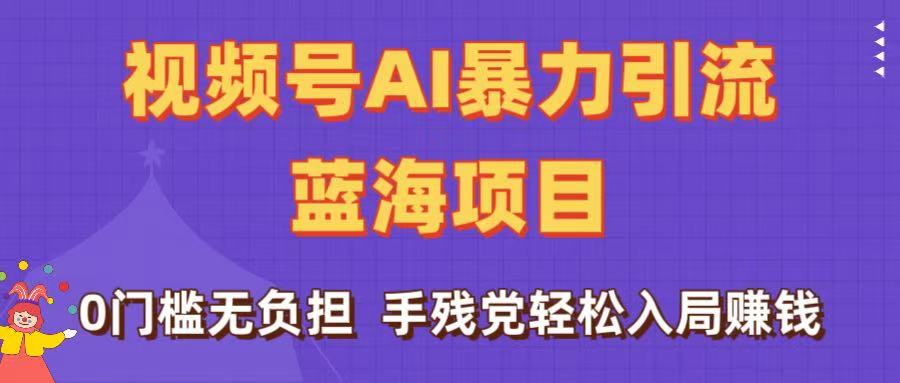 刷屏了！视频号AI暴力引流蓝海项目，0门槛无负担，手残党轻松入局赚钱-创想网