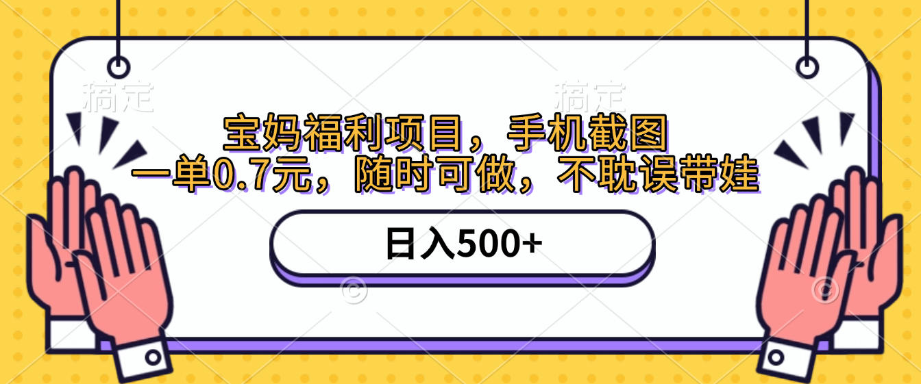 手机截图，宝妈福利项目，一单0.7元，随时可做，不耽误带娃，日入500+-创想网