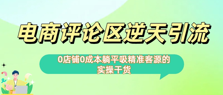 0店铺0成本!电商评论区逆天引流，躺平吸精准客源的实操干货【下面那个简介错了】-创想网