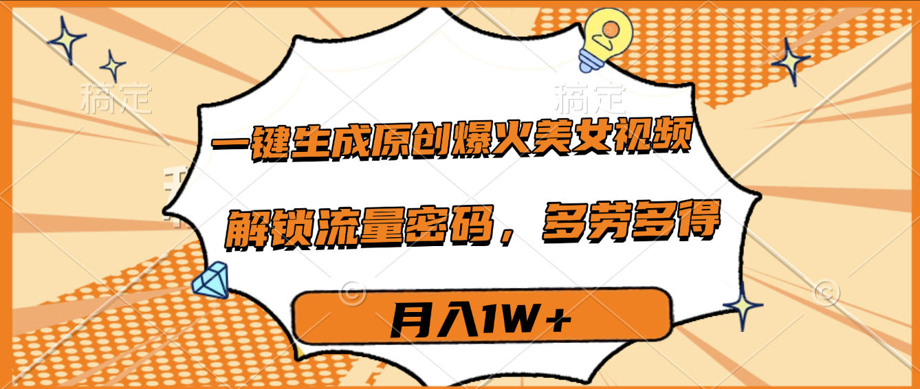 一键生成原创爆火美女视频，多劳多得，解锁流量密码，月入1W+-创想网