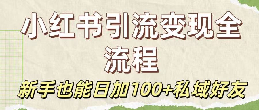 保姆级教程:小红书引流变现全流程,新手也能日加100+私域好友-创想网