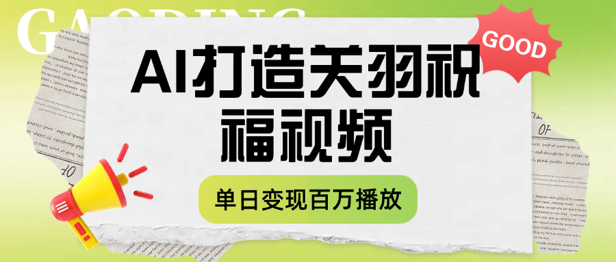 用AI打造关羽祝福视频，单日变现1000+，轻松收割百万播放-创想网