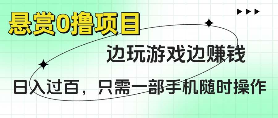 悬赏0撸项目，边玩游戏边赚钱，日入过百，只需一部手机随时操作-创想网