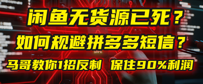 闲鱼下单如何避免客户收到拼多多短信？闲鱼无货源还能做吗？ 2025拼多多“下死手”，马哥教你1招反制，保住90%利润！-创想网