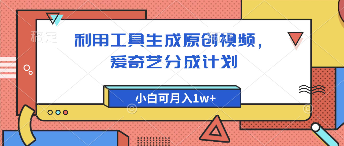 爱奇艺分成计划，利用工具生成原创视频，爱奇艺分成计划，小白可月入1w+-创想网
