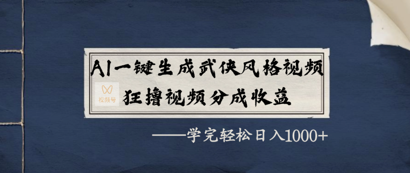 AI一键生成武侠风格视频，狂撸视频号分成收益，学完轻轻松松日入1000+-创想网