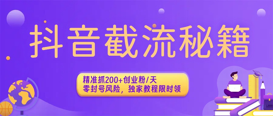 抖音截流秘籍：精准抓200+创业粉/天，零封号风险，独家教程限时领-创想网
