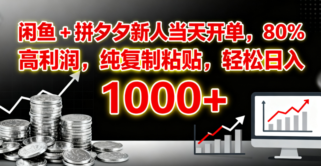 闲鱼 + 拼夕夕新人当天开单，80% 高利润，纯复制粘贴，轻松日入 1000+-创想网