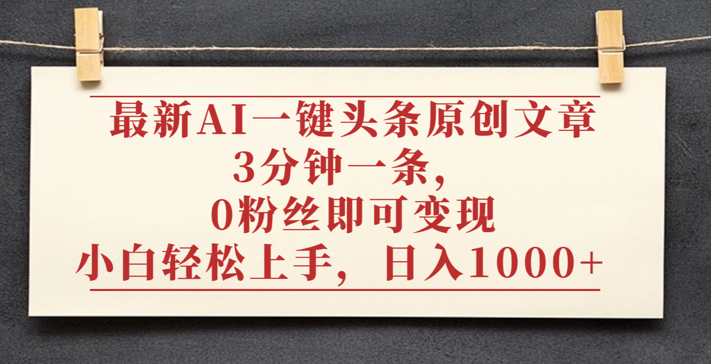最新AI一键头条原创文章，3分钟一条，0粉丝即可变现，日入1000+-创想网