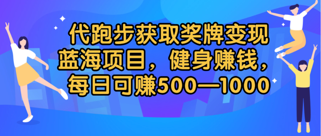 代跑步获取奖牌变现，蓝海项目，健身赚钱，每日可赚500-2000-创想网