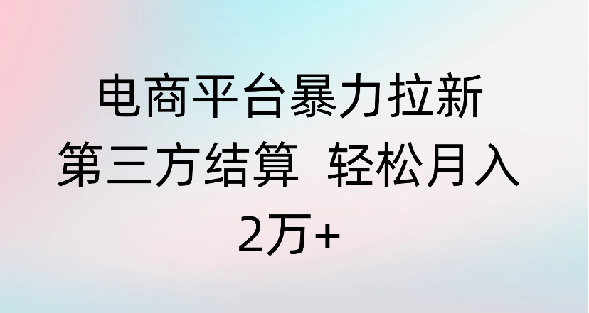 电商平台暴力拉新第三方结算 轻松月入2万+-创想网