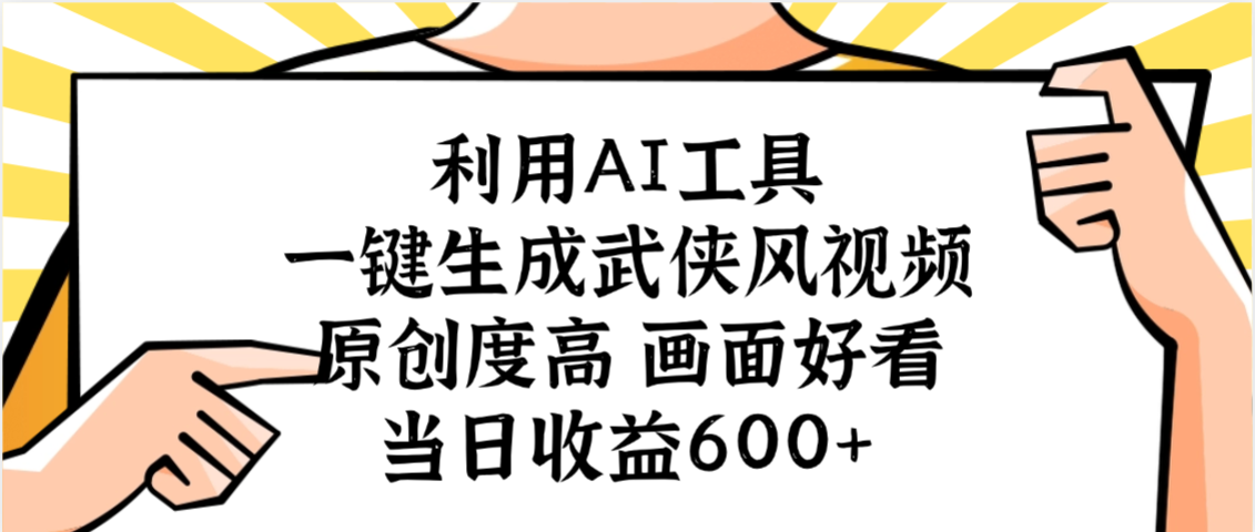 利用AI工具，一键生成武侠风视频，原创度高画面好看，当日收益600+-创想网