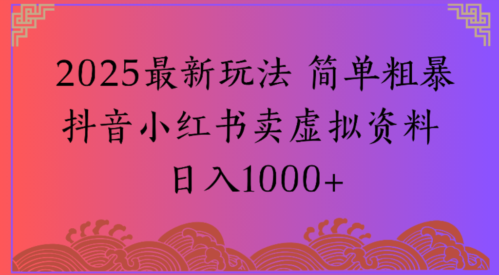 2025最新玩法，简单粗暴通过抖音小红书卖虚拟资料日1000+-创想网