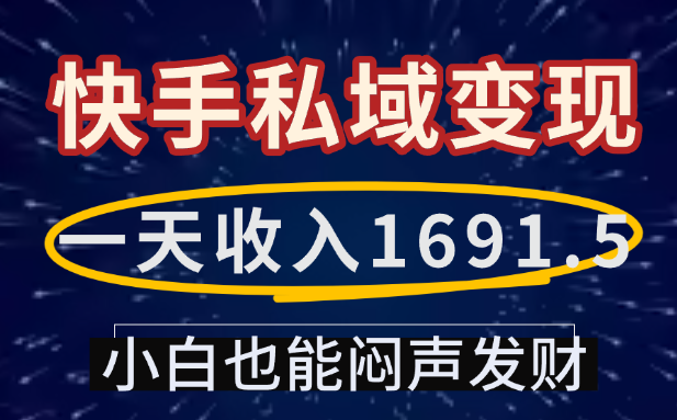 一天收入1691.5，快手私域变现，小白也能闷声发财-创想网