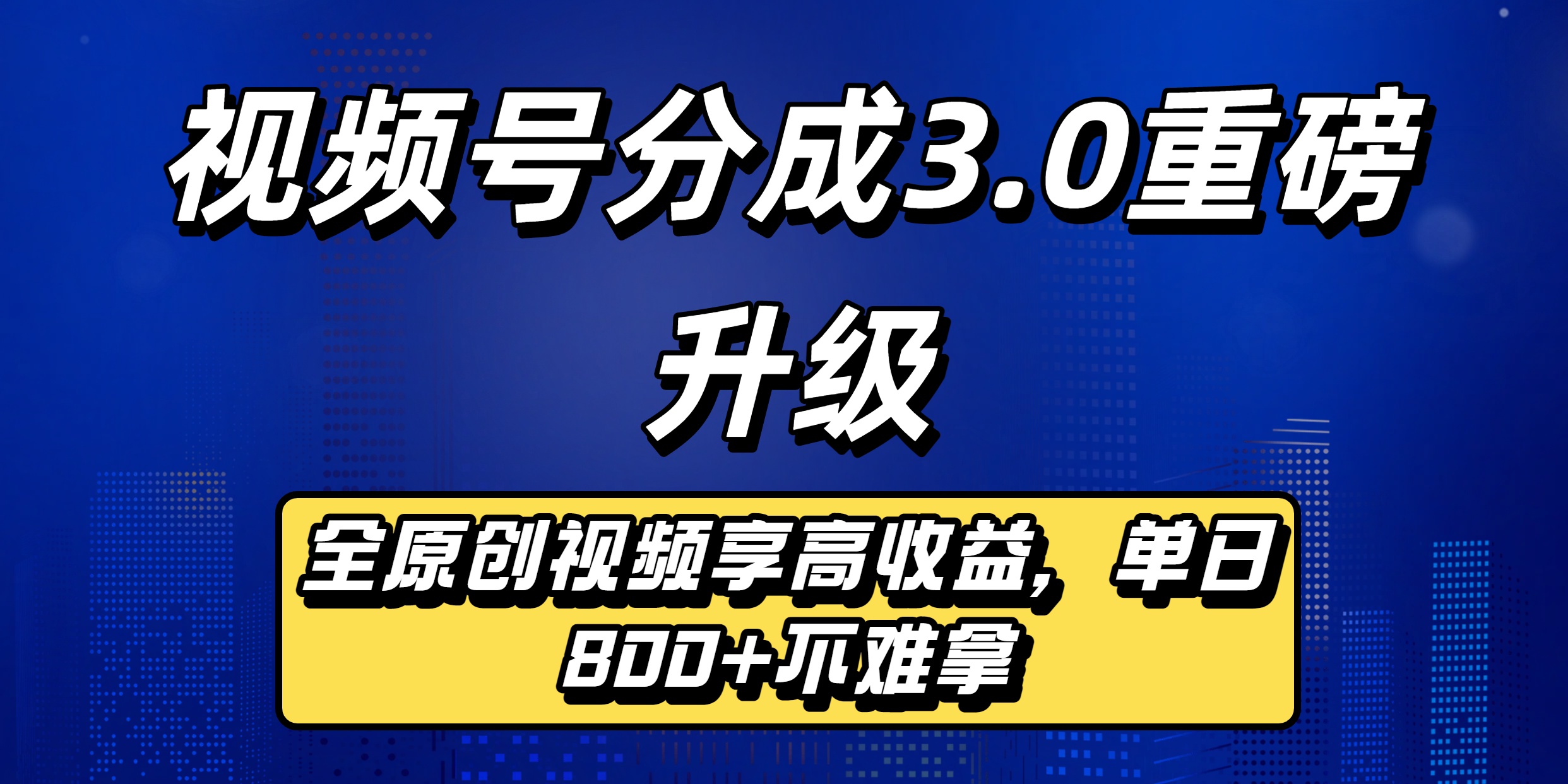 视频号分成3.0重磅升级来袭，纯原创视频享高佣，单日稳赚800+-创想网