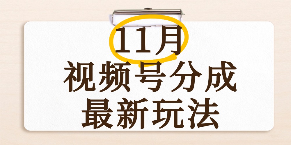 最新11月视频号分成计划全新玩法，几秒搞定视频，日入2000+，手机操作-创想网