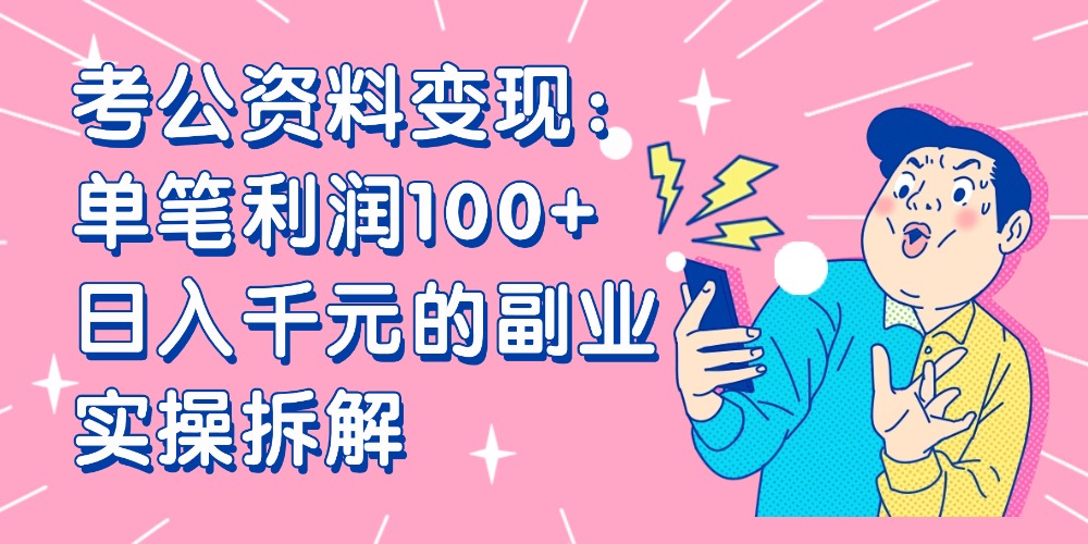 【小红书、咸鱼变现】考公资料变现：单笔利润100+，日入千元的副业实操拆解-创想网