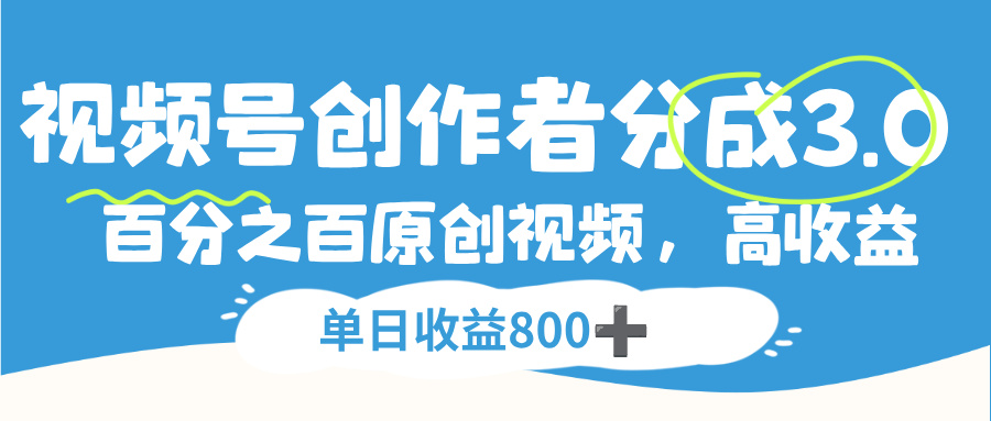 视频号创作者分成3.0，100%原创视频高收益，单日收益800+-创想网
