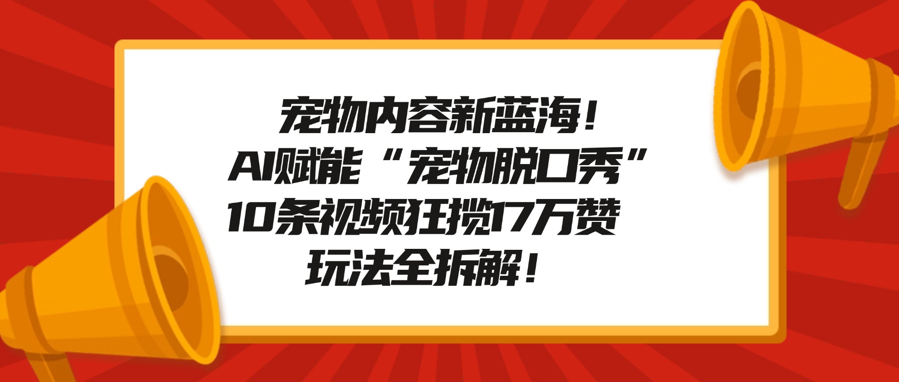 宠物内容新蓝海!AI赋能“宠物脱口秀”,10条视频狂揽17万赞,玩法全拆解!-创想网
