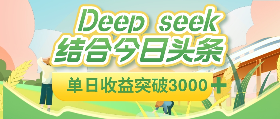 deep seek 结合今日头条，单日收益可突破 3000+，只需要简单的复制粘贴即可-创想网