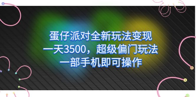 蛋仔派对全新玩法变现，一天3500，超级偏门玩法，一部手机即可操作-创想网