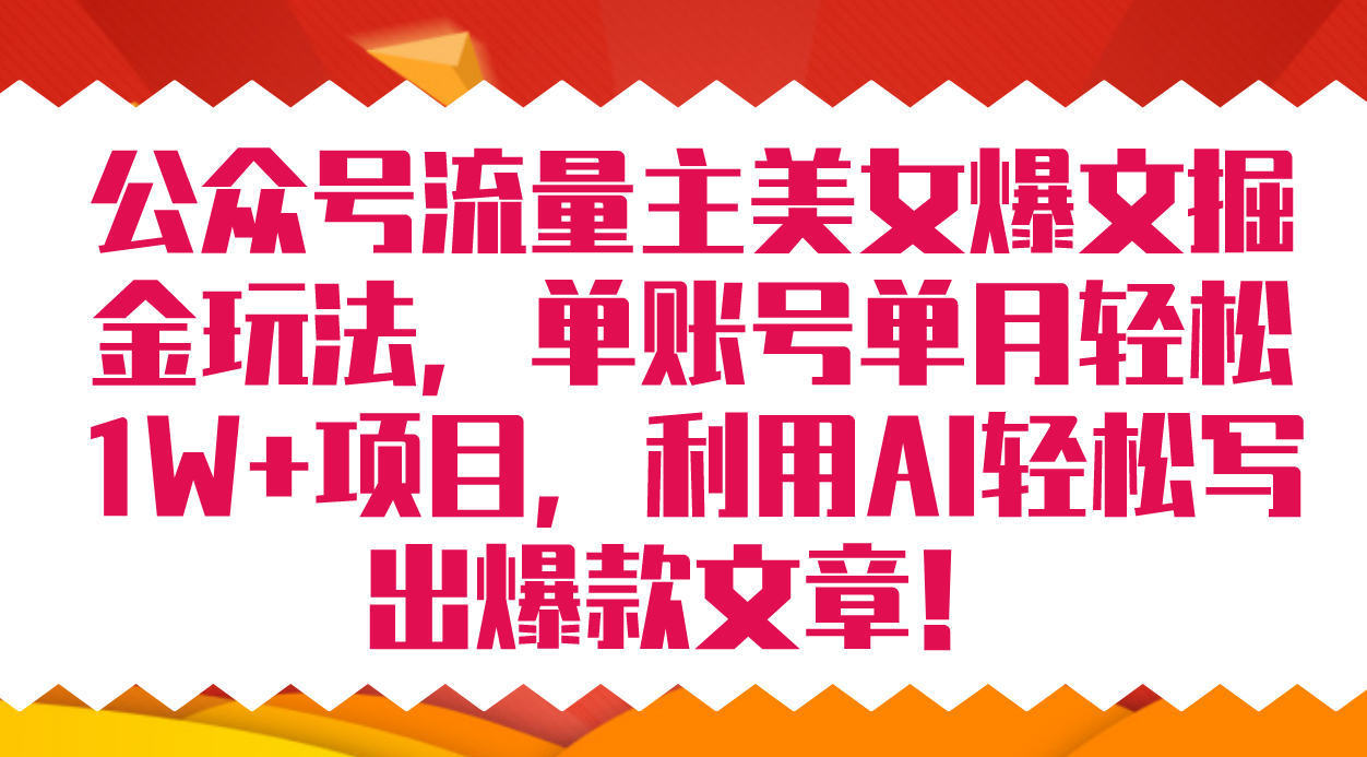 公众号流量主美女爆文掘金玩法 单账号单月轻松8000 利用AI轻松写出爆款文章-创想网
