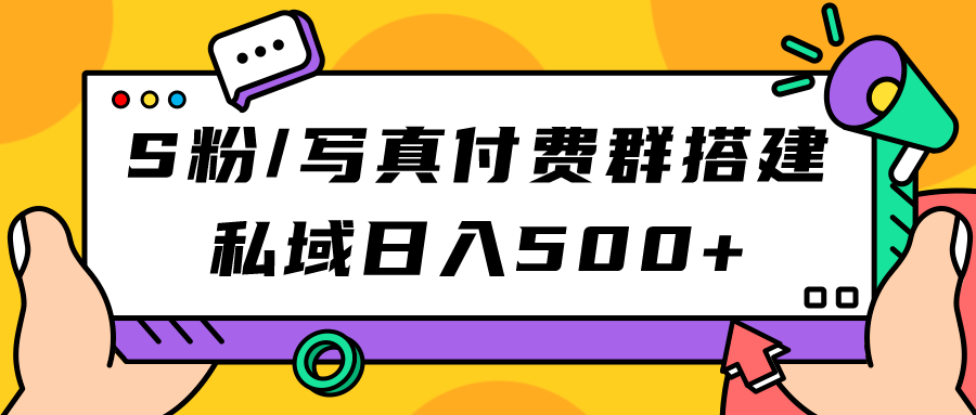 S粉/写真付费群搭建：私域日入500 （教程 源码）-创想网