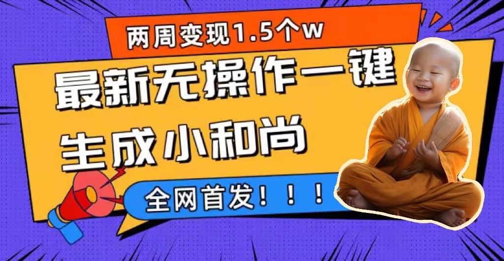 两周1.5W最新无操作一键生成小和尚玩法，升级版首发-创想网
