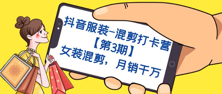 抖音服装-混剪打卡营【第3期】，女装混剪，月销千万-创想网
