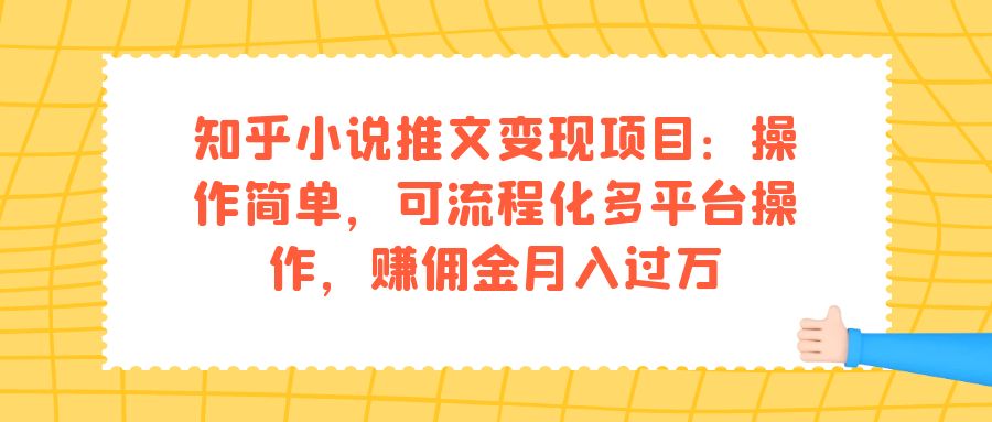 知乎小说推文变现项目：操作简单，可流程化多平台操作，赚佣金月入过万-创想网