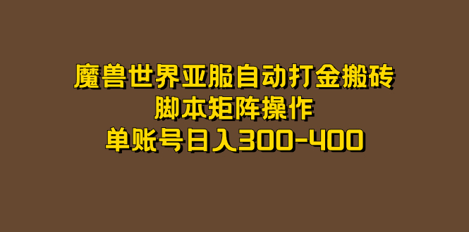 魔兽世界亚服自动打金搬砖，脚本矩阵操作，单账号日入300-400-创想网