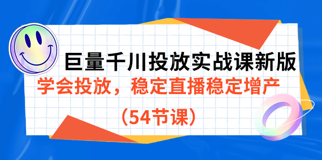 巨量千川投放实战课新版，学会投放，稳定直播稳定增产（54节课）-创想网